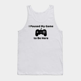 I Paused My Game To Be Here T-Shirt, Gamer Shirt, Funny Gaming T-shirt, Mens Women Kids, Funny Video Gamer Humor Joke Tank Top